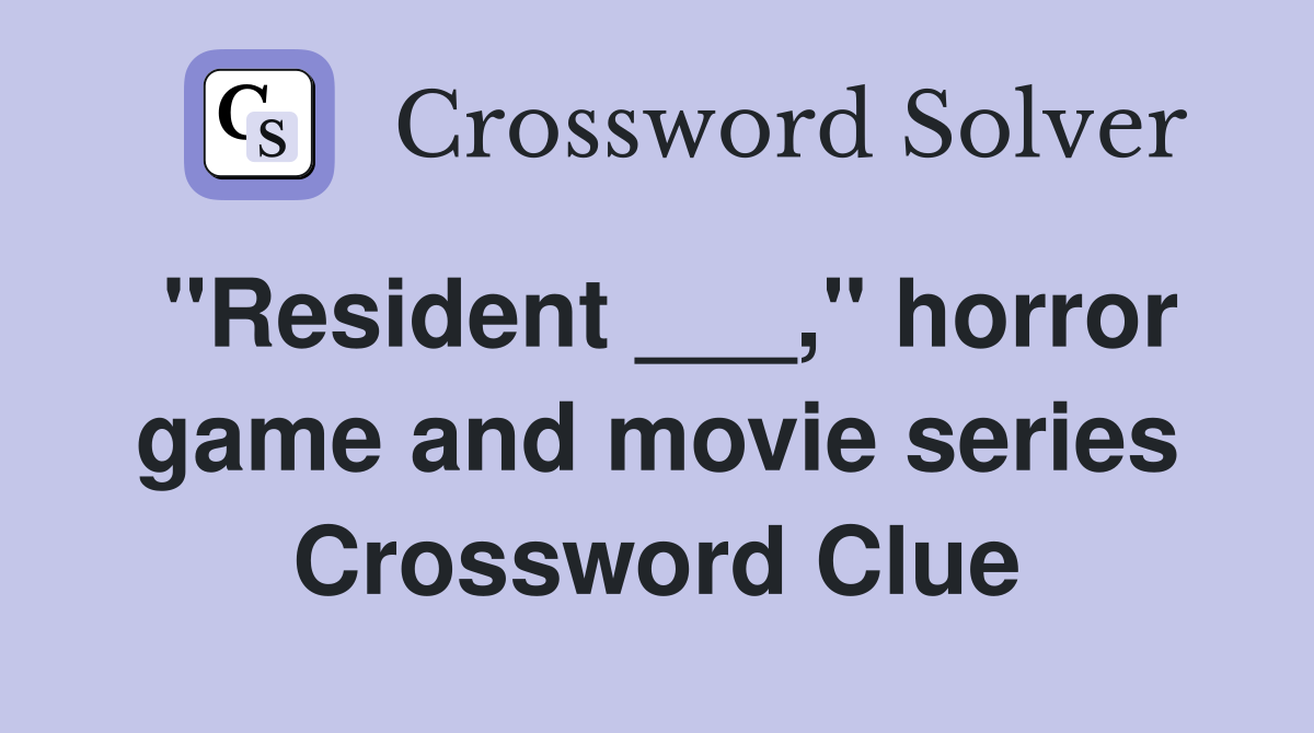 "Resident ___," horror game and movie series Crossword Clue