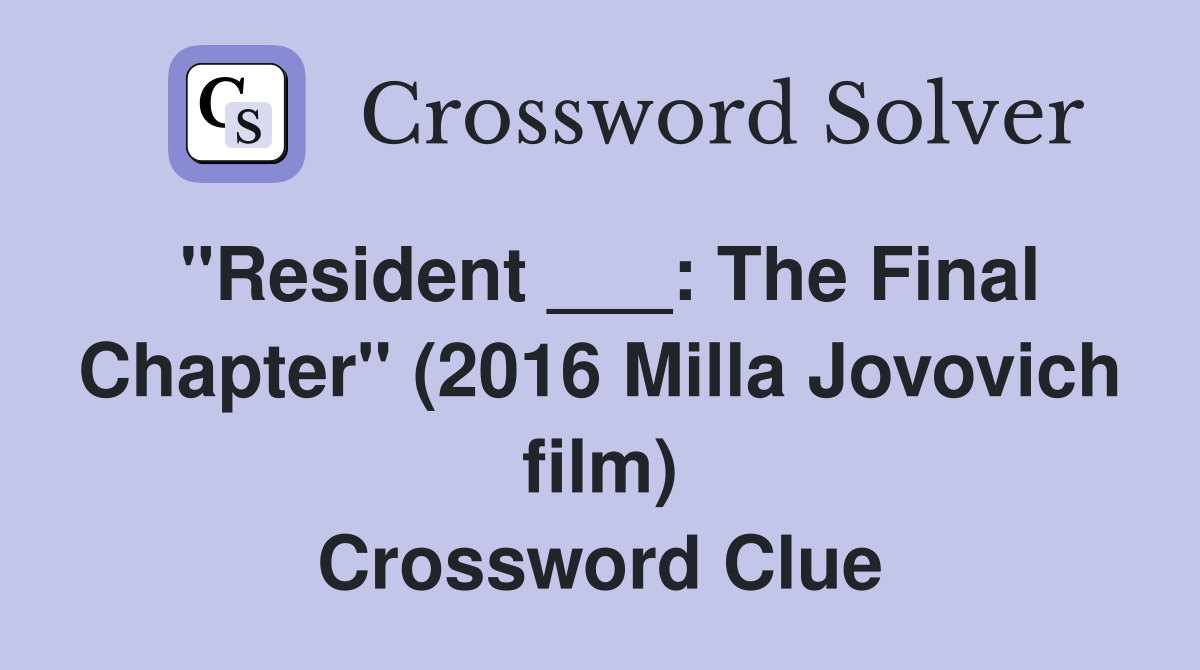 "Resident ___: The Final Chapter" (2016 Milla Jovovich film) Crossword Clue