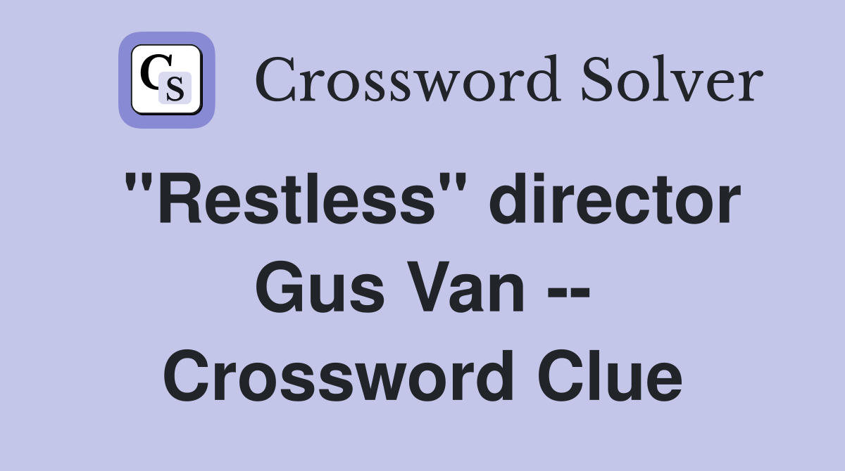 "Restless" director Gus Van -- Crossword Clue