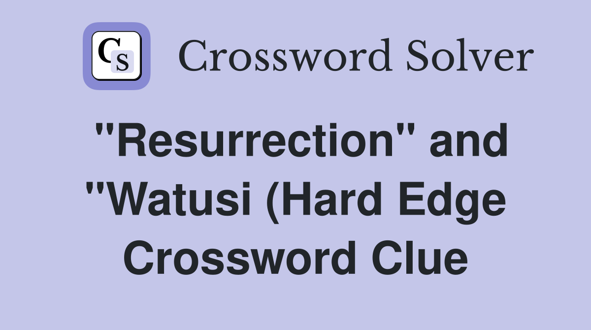 quot Resurrection quot and quot Watusi (Hard Edge) quot painter Thomas Crossword Clue quot Resurrection quot and quot Watusi (Hard Edge) quot painter Thomas Crossword Clue
