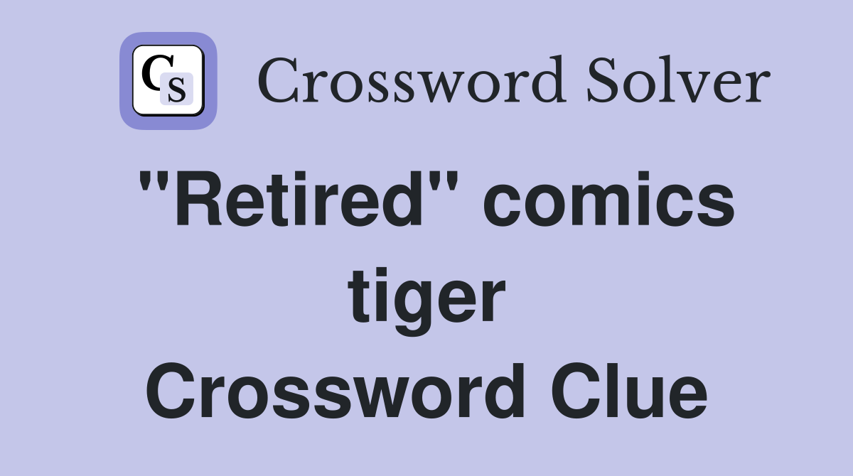 "Retired" comics tiger Crossword Clue