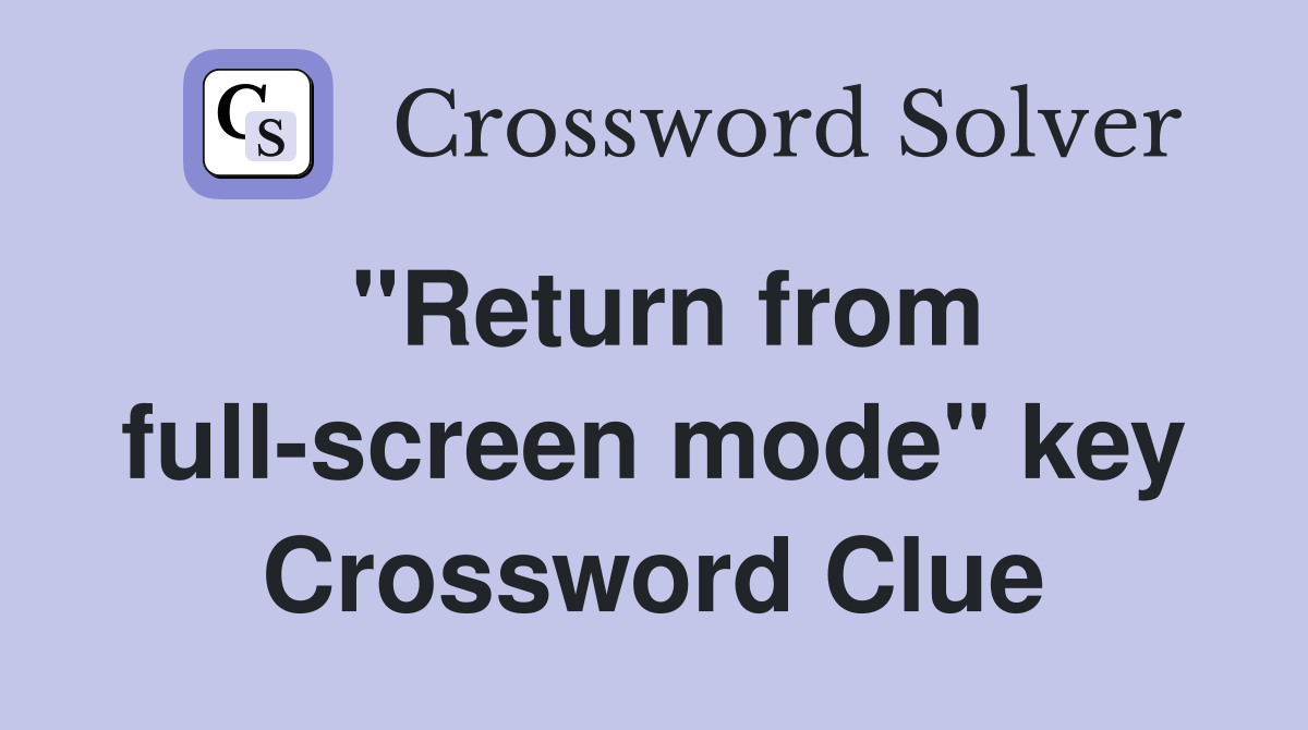 "Return from full-screen mode" key Crossword Clue