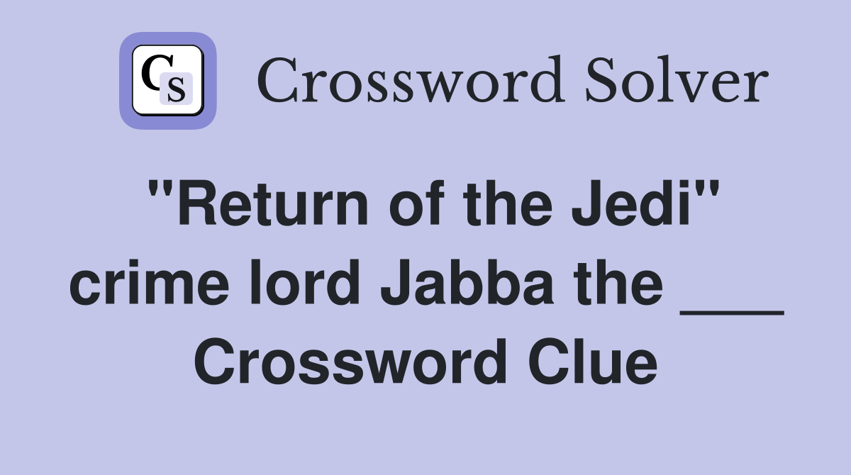"Return of the Jedi" crime lord Jabba the ___ Crossword Clue