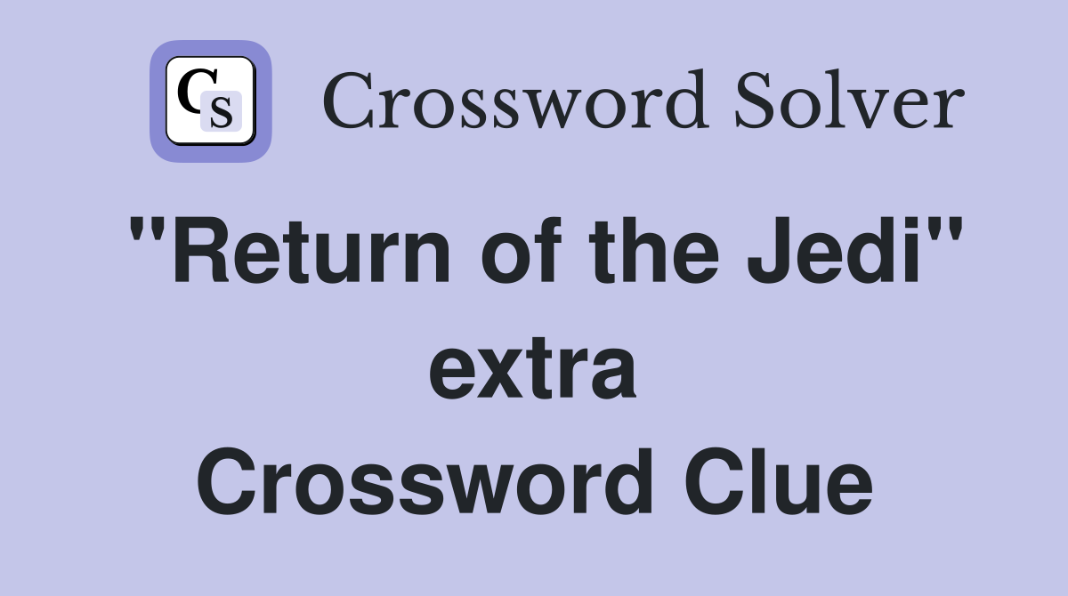 "Return of the Jedi" extra Crossword Clue