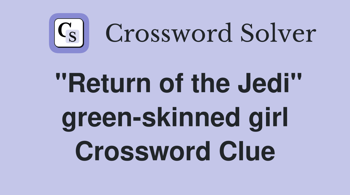 "Return of the Jedi" green-skinned girl Crossword Clue