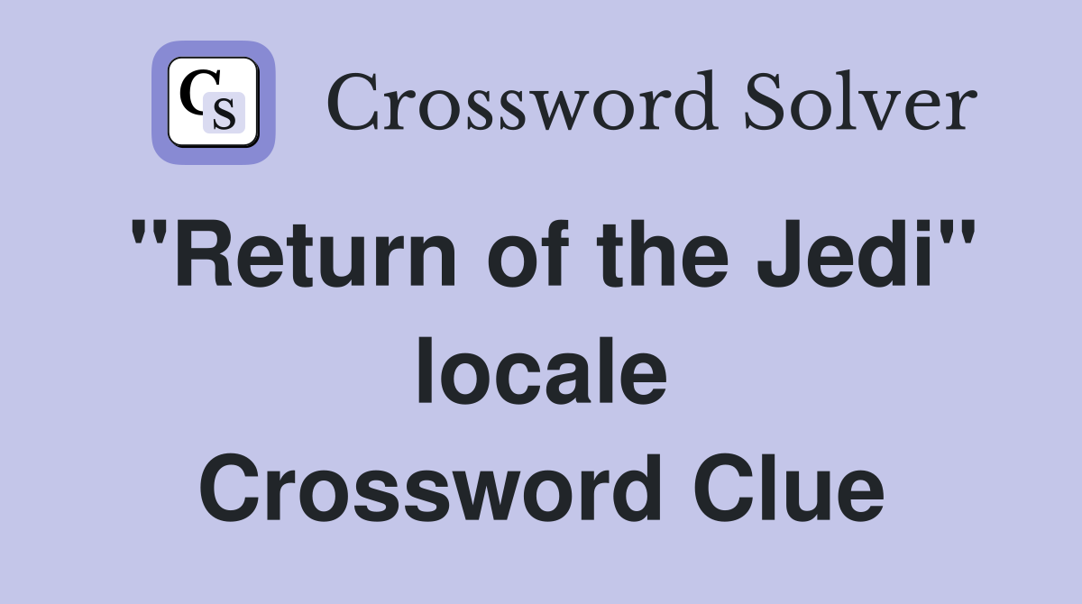 "Return of the Jedi" locale Crossword Clue