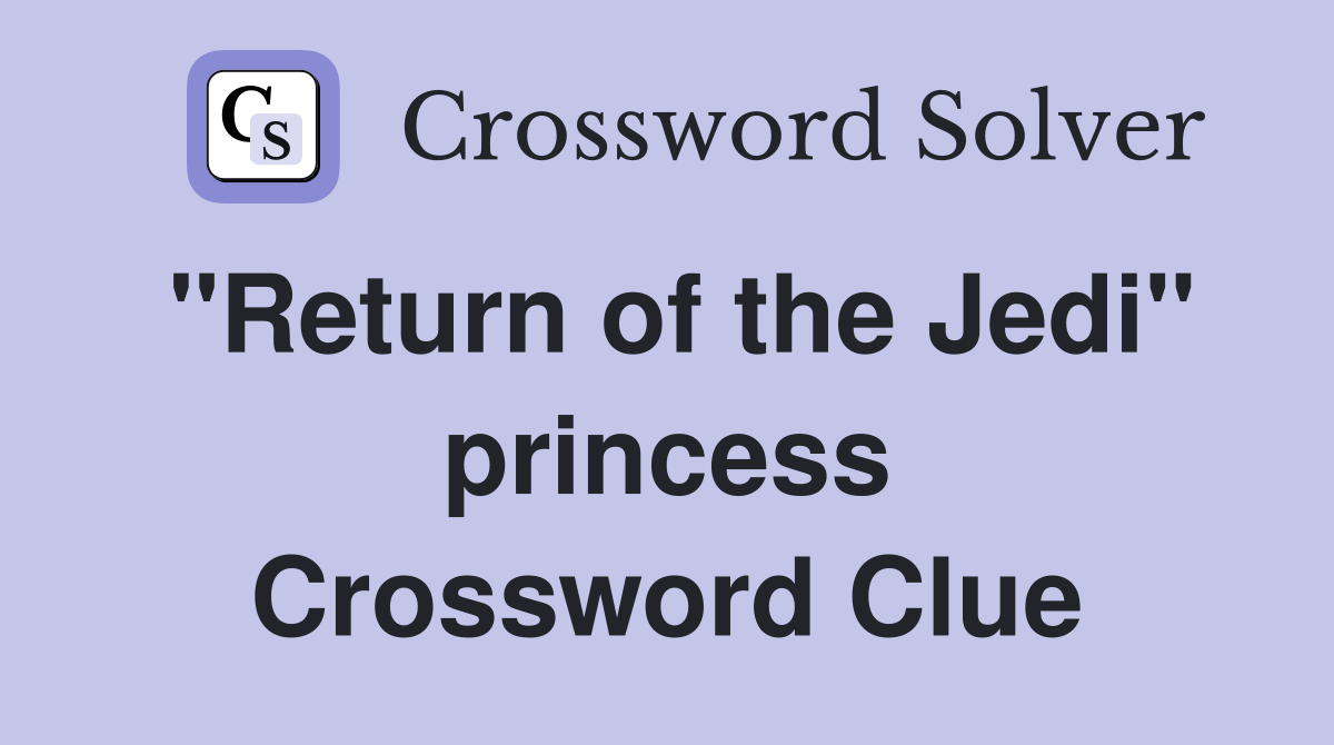 "Return of the Jedi" princess Crossword Clue