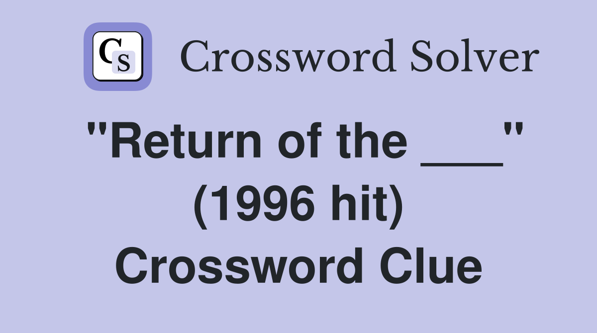 "Return of the ___" (1996 hit) Crossword Clue
