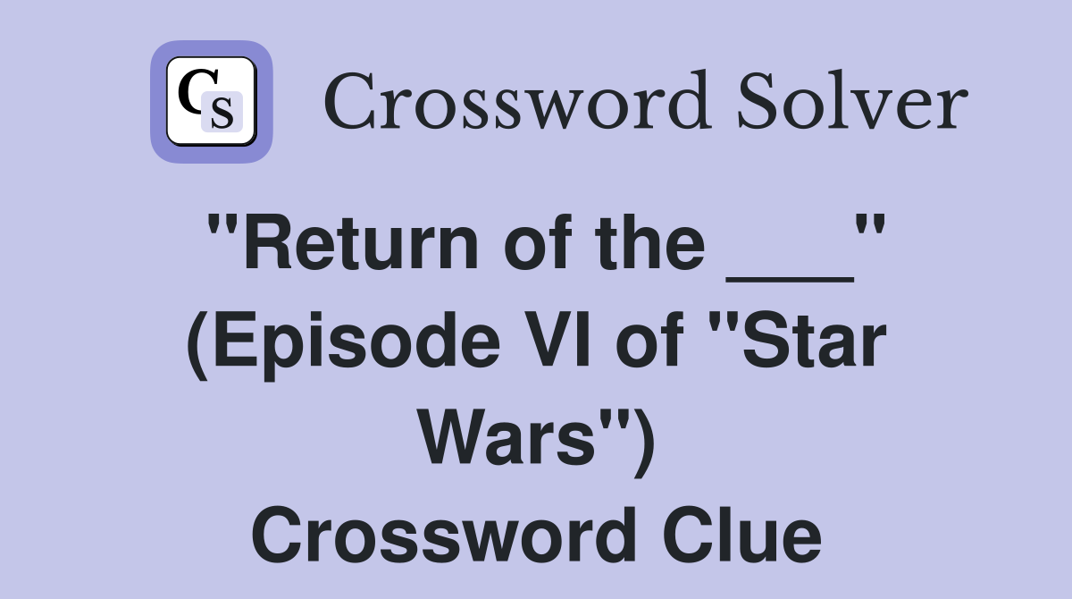 "Return of the ___" (Episode VI of "Star Wars") Crossword Clue