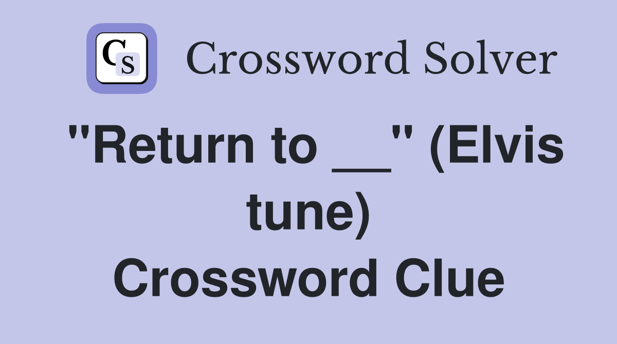 "Return to __" (Elvis tune) Crossword Clue