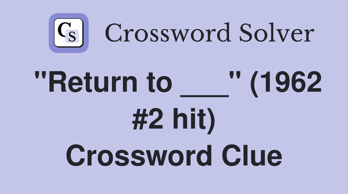 "Return to ___" (1962 #2 hit) Crossword Clue