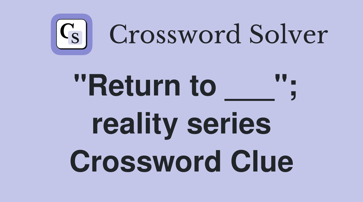 "Return to ___"; reality series Crossword Clue