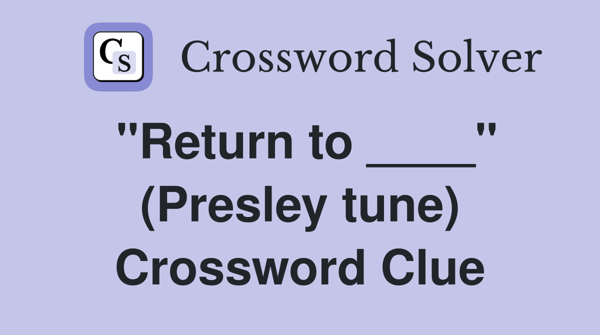 "Return to ____" (Presley tune) Crossword Clue