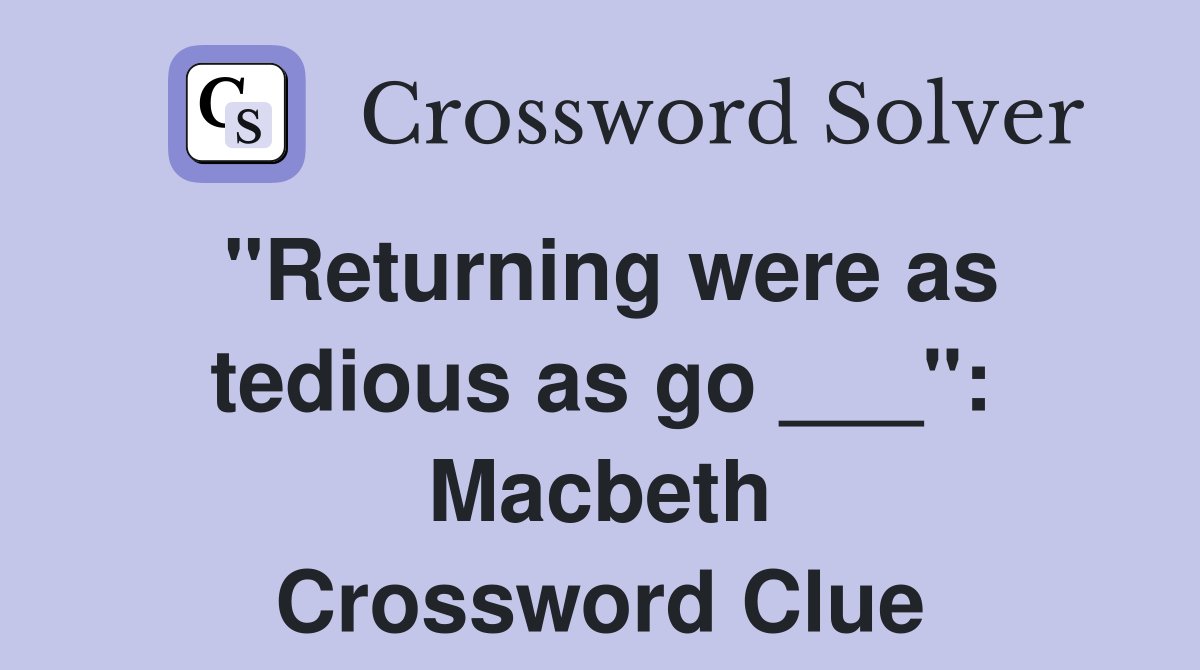 "Returning were as tedious as go ___": Macbeth Crossword Clue
