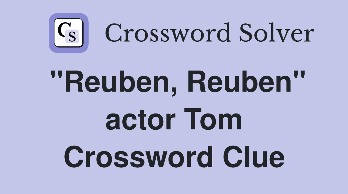 "Reuben, Reuben" actor Tom Crossword Clue