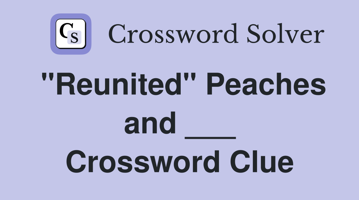"Reunited" Peaches and ___ Crossword Clue