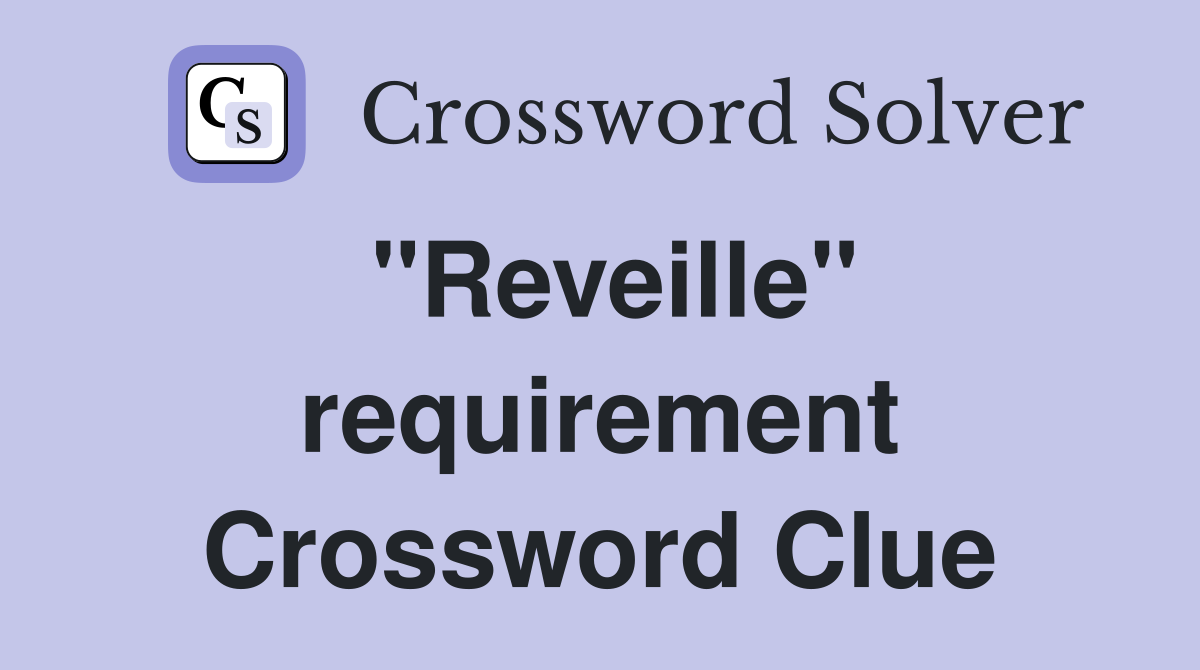 "Reveille" requirement Crossword Clue