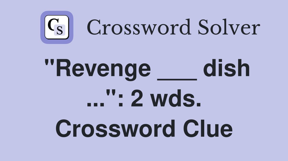 "Revenge ___ dish ...": 2 wds. Crossword Clue