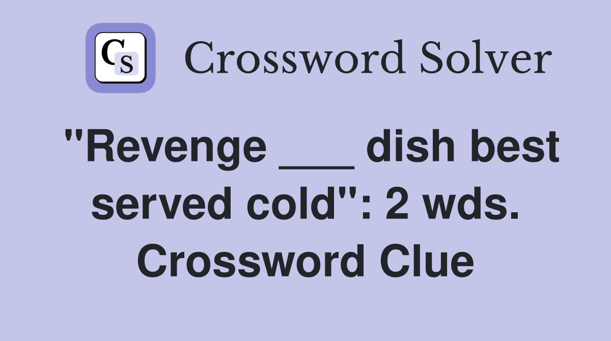"Revenge ___ dish best served cold": 2 wds. Crossword Clue