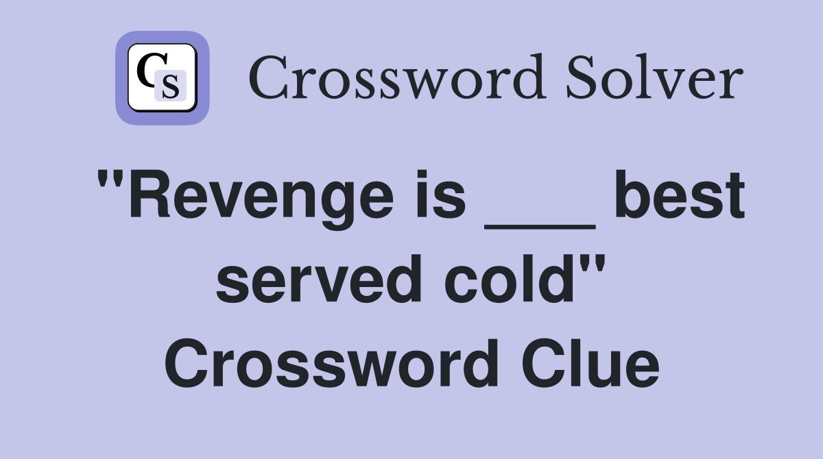 "Revenge is ___ best served cold" Crossword Clue