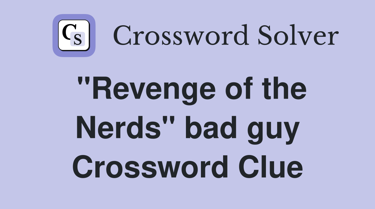 "Revenge of the Nerds" bad guy Crossword Clue