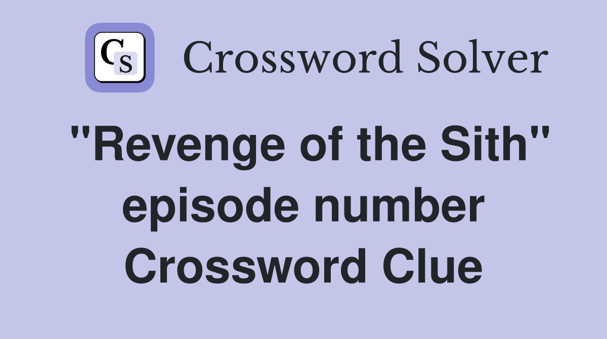 "Revenge of the Sith" episode number Crossword Clue