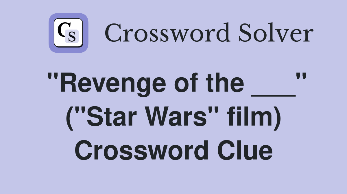 "Revenge of the ___" ("Star Wars" film) Crossword Clue