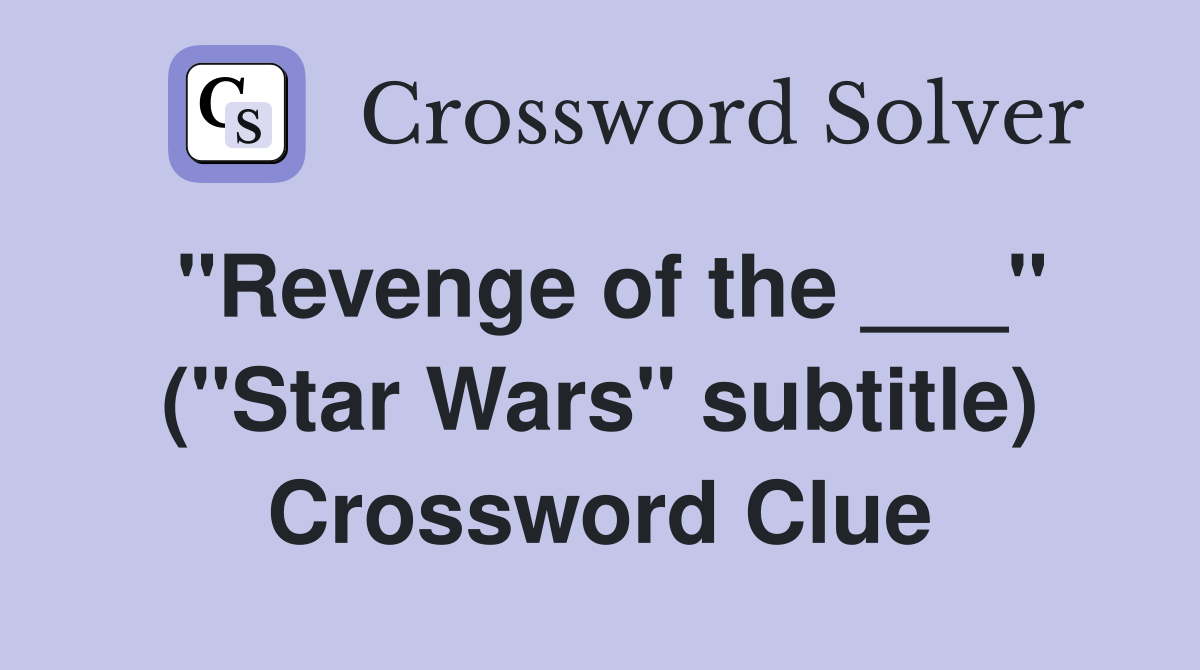 "Revenge of the ___" ("Star Wars" subtitle) Crossword Clue