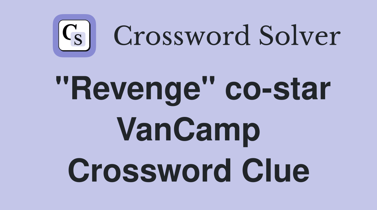 "Revenge" co-star VanCamp Crossword Clue