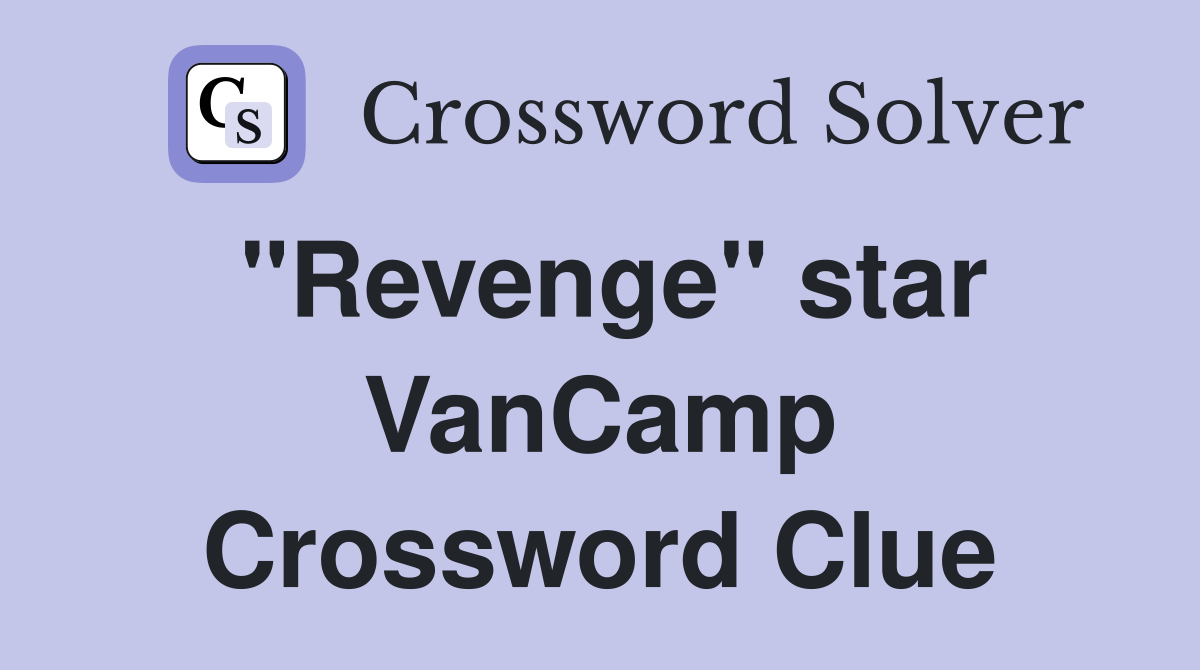 "Revenge" star VanCamp Crossword Clue