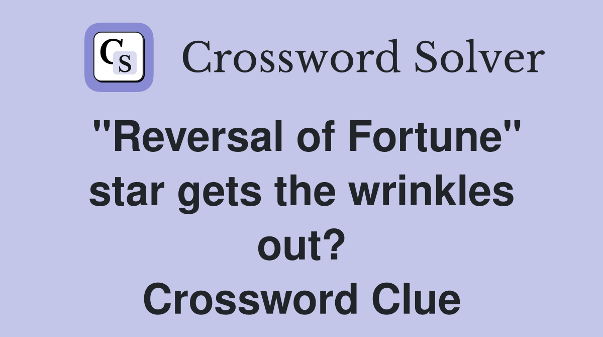 "Reversal of Fortune" star gets the wrinkles out? Crossword Clue