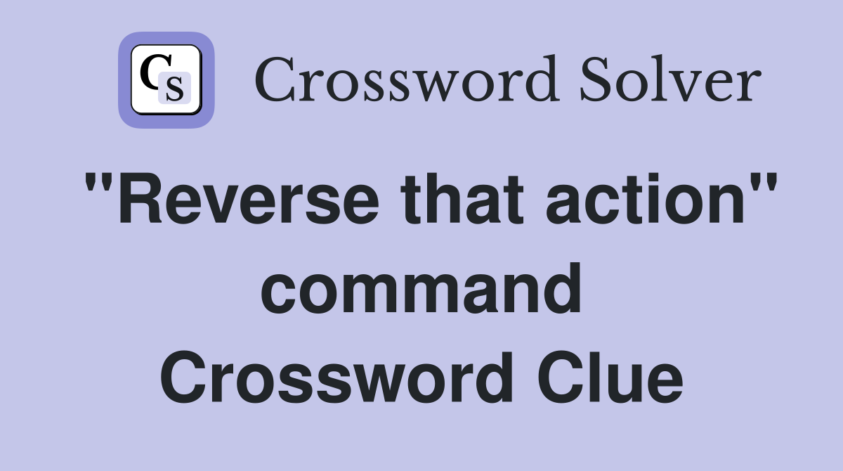 "Reverse that action" command Crossword Clue