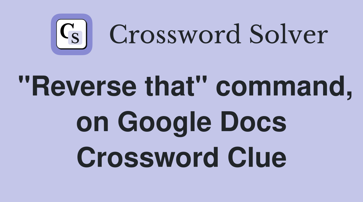 "Reverse that" command, on Google Docs Crossword Clue