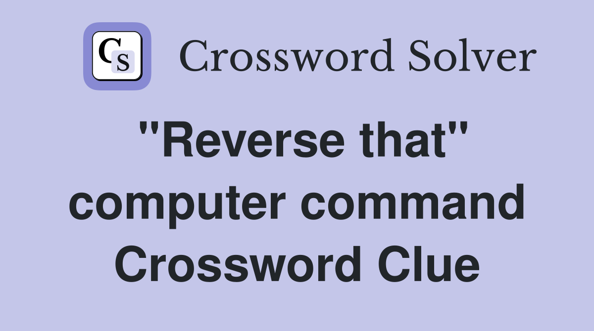 "Reverse that" computer command Crossword Clue