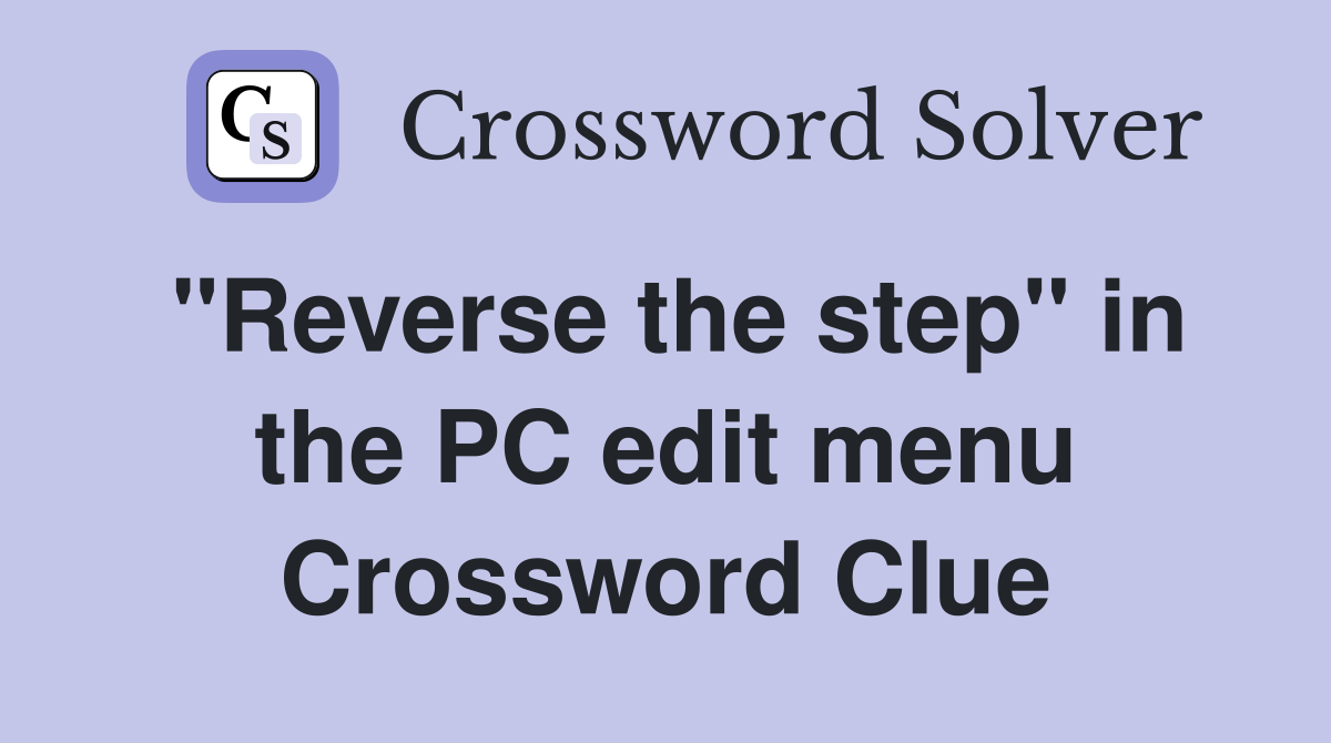"Reverse the step" in the PC edit menu Crossword Clue
