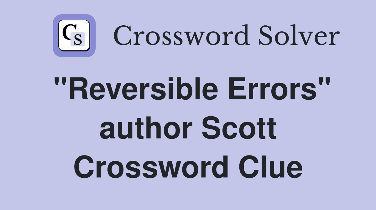 "Reversible Errors" author Scott Crossword Clue