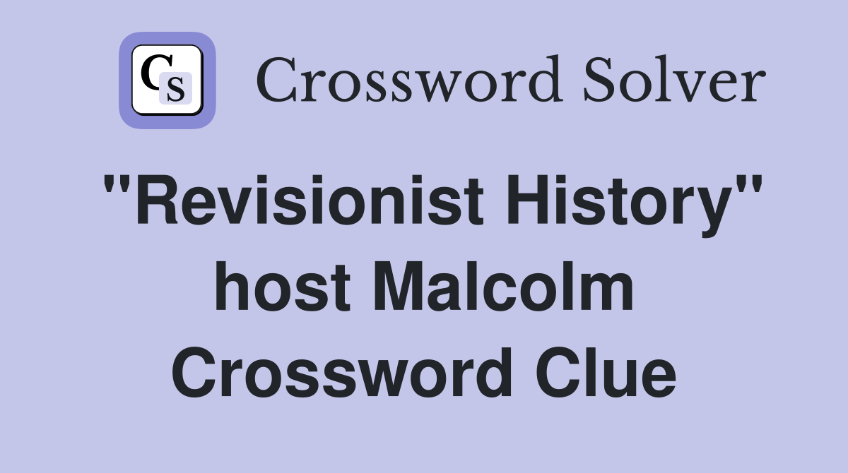 "Revisionist History" host Malcolm Crossword Clue