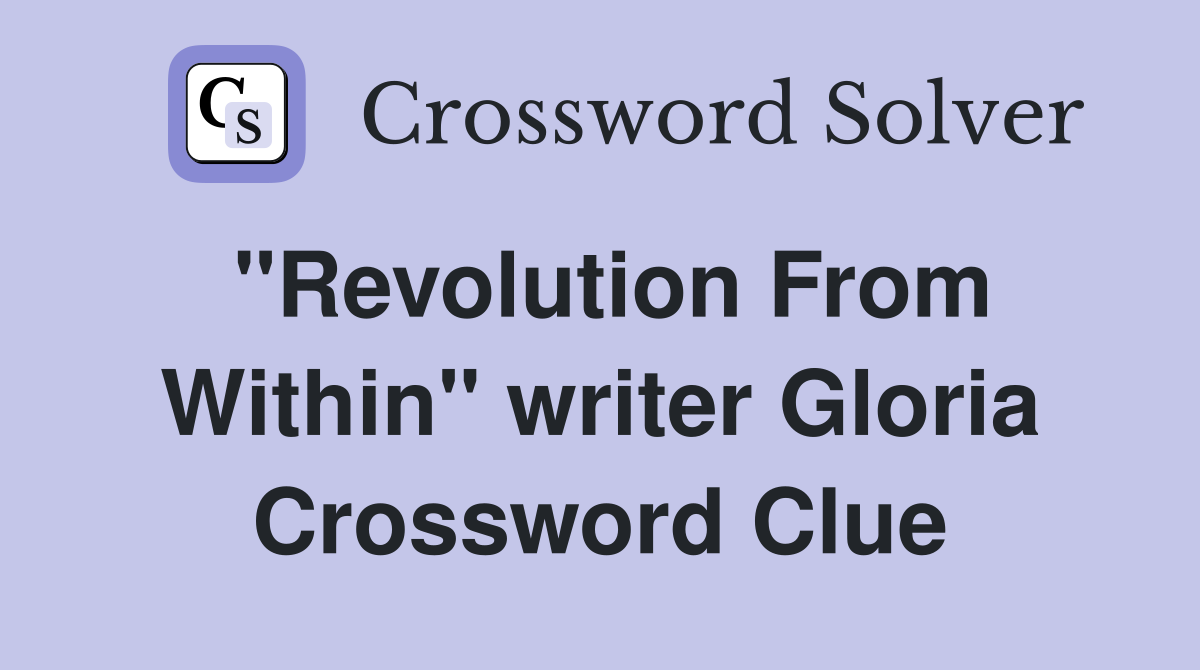 "Revolution From Within" writer Gloria Crossword Clue
