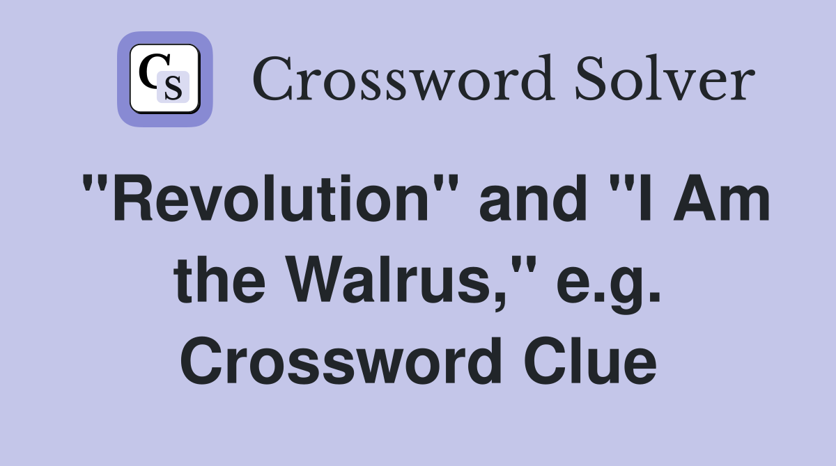 "Revolution" and "I Am the Walrus," e.g. Crossword Clue