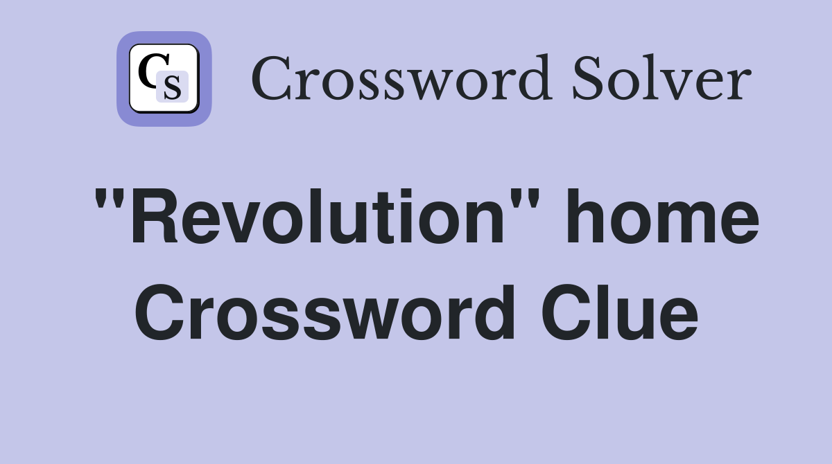 "Revolution" home Crossword Clue
