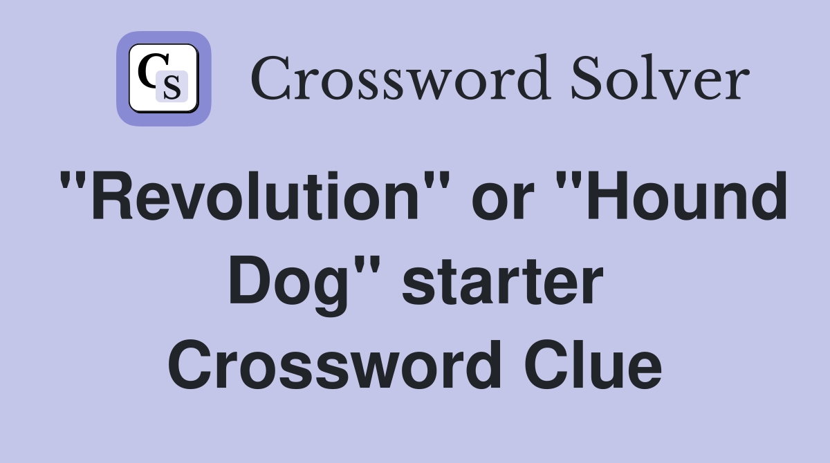 "Revolution" or "Hound Dog" starter Crossword Clue