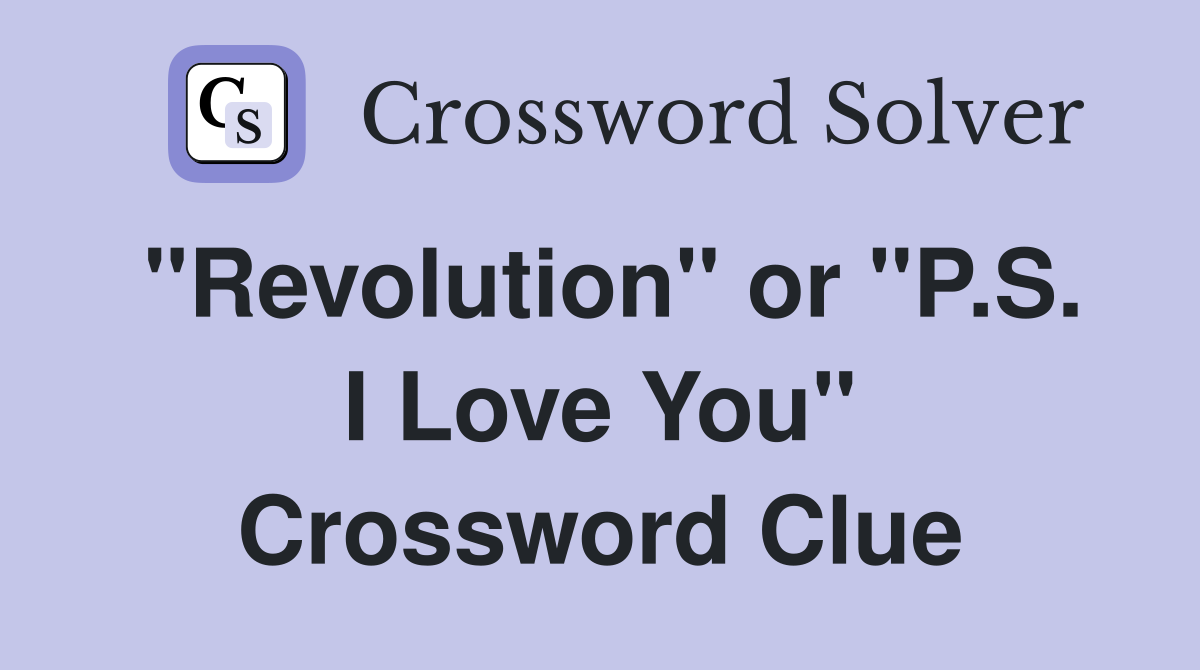 "Revolution" or "P.S. I Love You" Crossword Clue