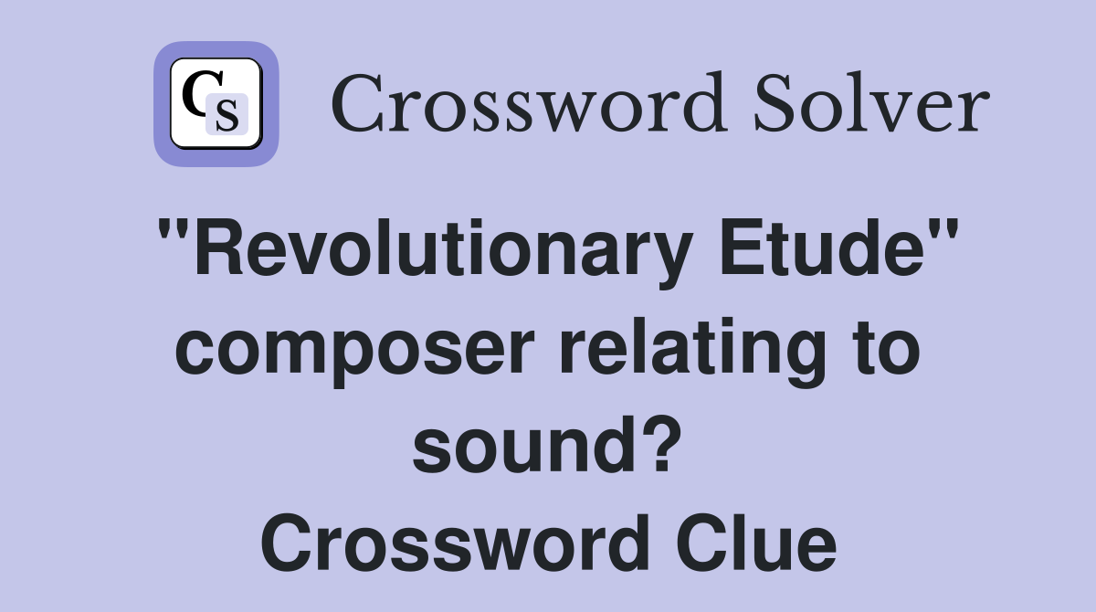 "Revolutionary Etude" composer relating to sound? Crossword Clue