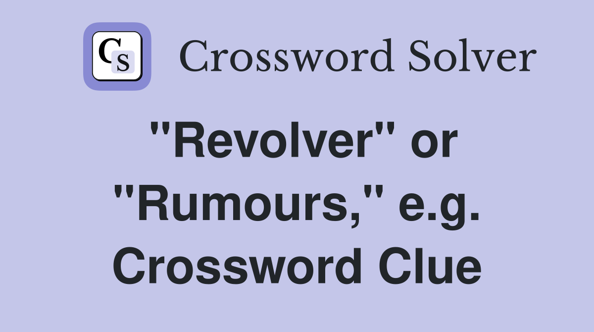 "Revolver" or "Rumours," e.g. Crossword Clue