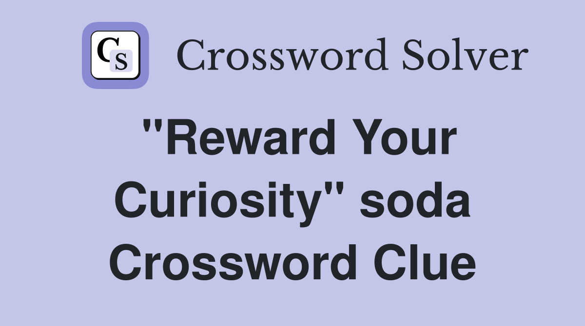 "Reward Your Curiosity" soda Crossword Clue