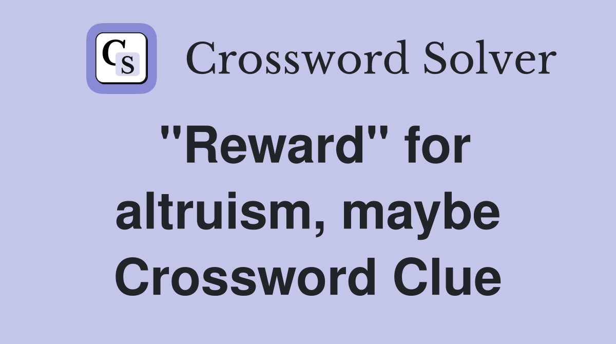 "Reward" for altruism, maybe Crossword Clue