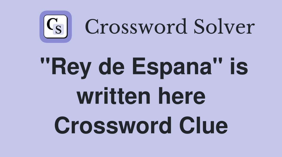 "Rey de Espana" is written here Crossword Clue