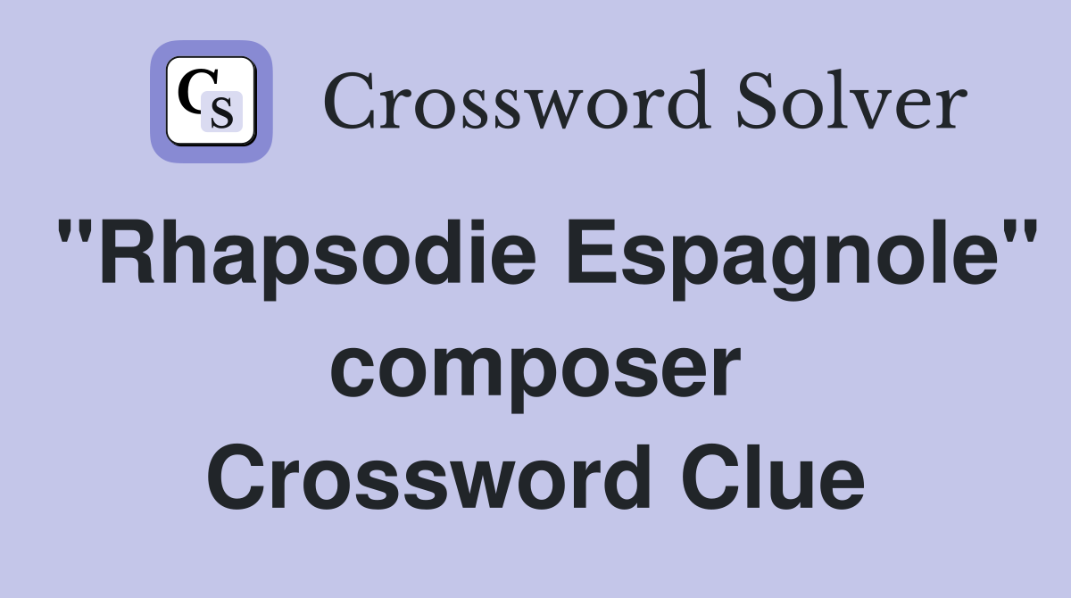 "Rhapsodie Espagnole" composer Crossword Clue