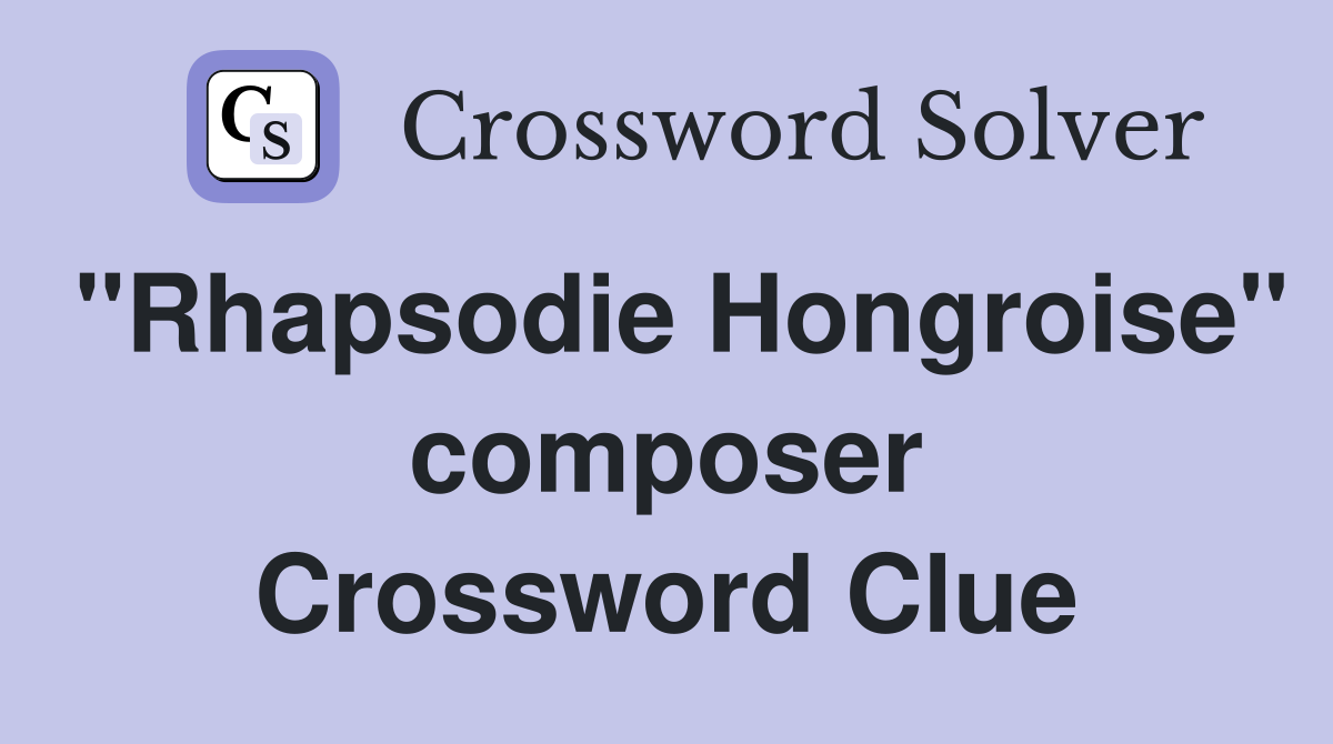 "Rhapsodie Hongroise" composer Crossword Clue