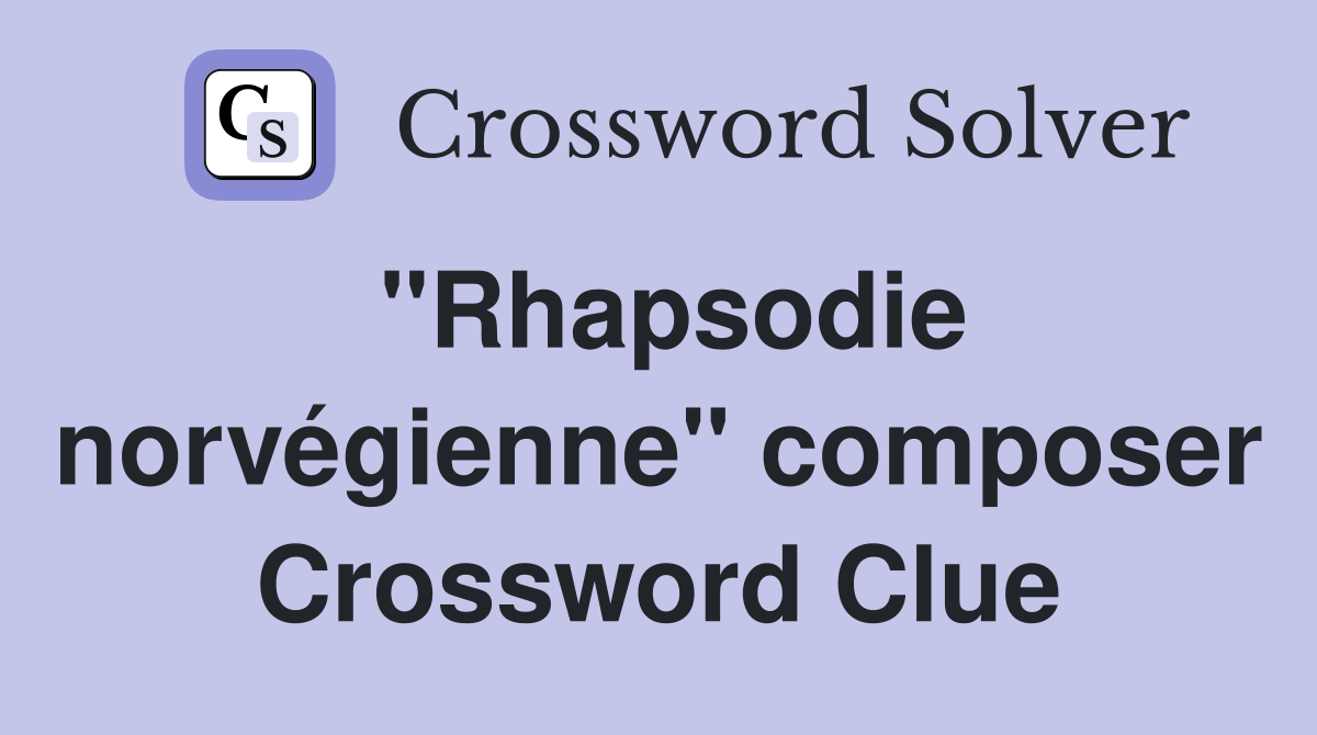 "Rhapsodie norvégienne" composer Crossword Clue